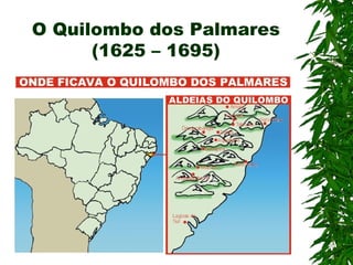 O Quilombo dos Palmares (1625 – 1695) 