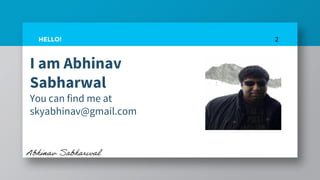 I am Abhinav
Sabharwal
You can find me at
skyabhinav@gmail.com
2HELLO!
 