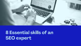 8 Essential skills of an
SEO expert
 
