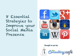 8 Essential
Strategies to
Improve your
Social Media
Presence

                Brought to you by:
 