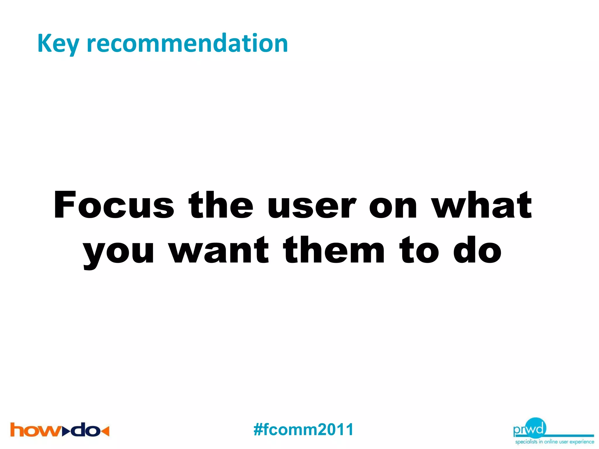 Key recommendation Focus the user on what you want them to do 