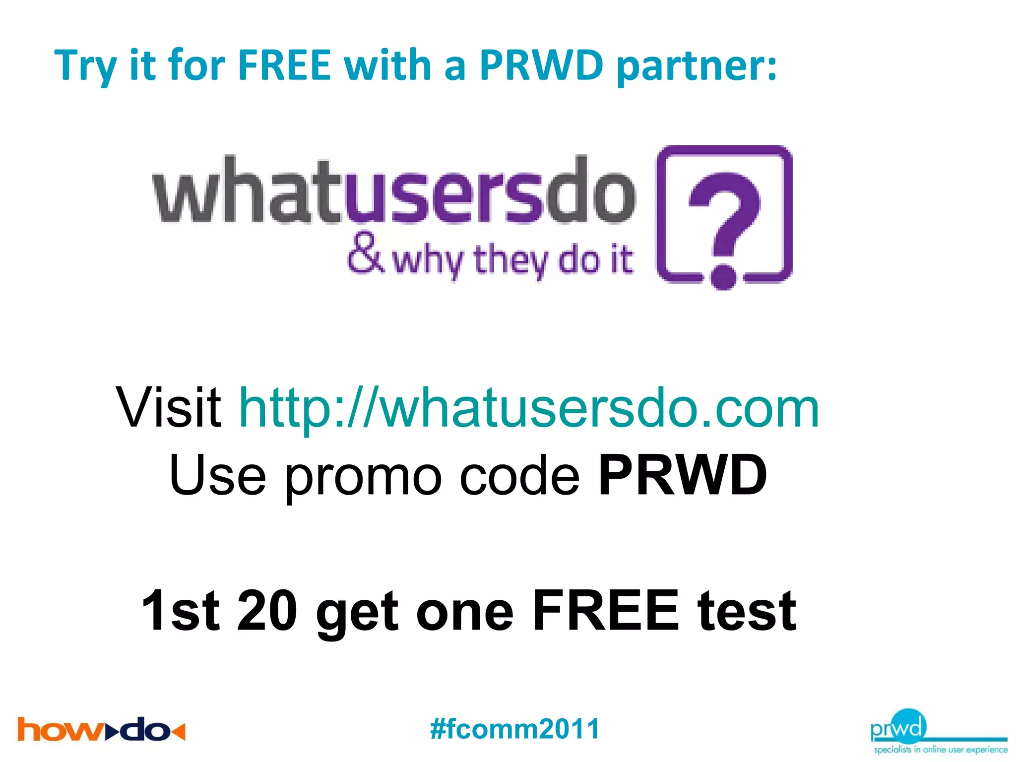 Try it for FREE with a PRWD partner: Visit  http://whatusersdo.com Use promo code  PRWD 1st 20 get one FREE test 