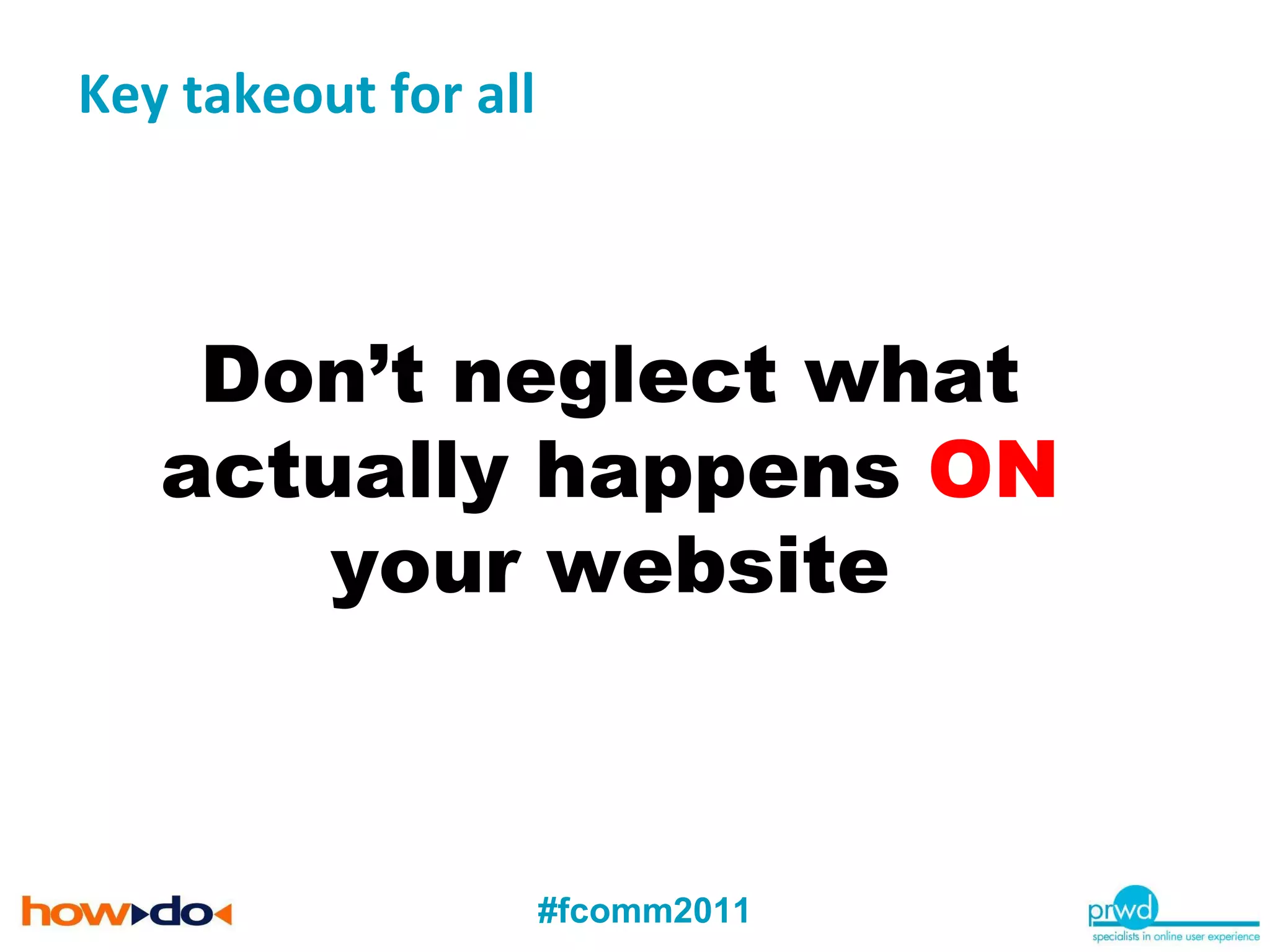 Don’t neglect what actually happens  ON  your website Key takeout for all 