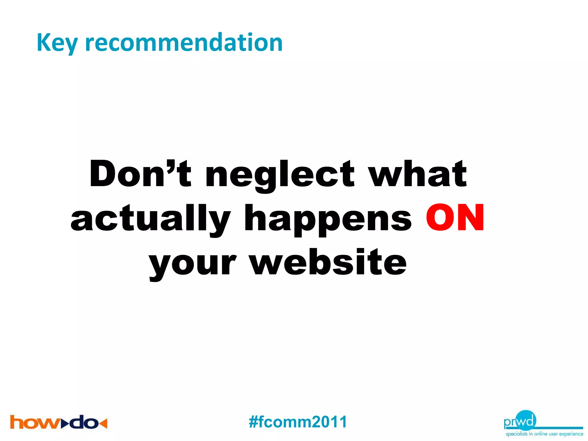 Key recommendation Don’t neglect what actually happens  ON  your website 