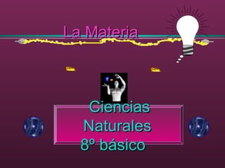 La MateriaLa Materia
CienciasCiencias
NaturalesNaturales
8º básico8º básico
 