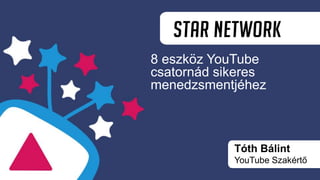 8 eszköz YouTube
csatornád sikeres
menedzsmentjéhez
Tóth Bálint
YouTube Szakértő
 