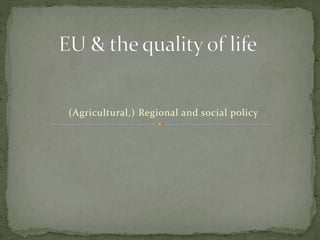 (Agricultural,) Regional and social policy
 
