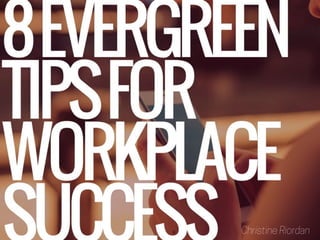 8 Evergreen Tips For Workplace Success | Christine Riordan