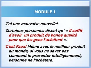 MODULE 1Tu disposeras donc des éléments à inclure dans ton « discours » pour convaincreEt L’ordre Exact Dans Lequel Les Agencer Pour Un Impact InstantanéEt Convaincre Sans Effort… mais