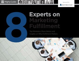 Experts on
Marketing
Fulﬁllment
Top Marketers Share Advice and
Insights on Why Fulfillment Matters
8
Sponsored by:
 