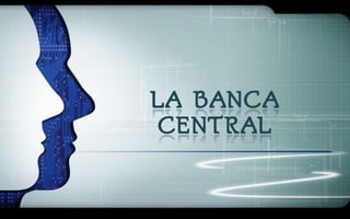 LA BANCA
 CENTRAL
 