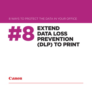EXTEND
DATA LOSS
PREVENTION
(DLP) TO PRINT
8 WAYS TO PROTECT THE DATA IN YOUR OFFICE
#8
 