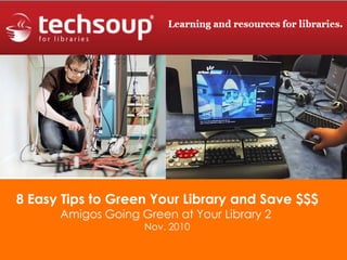 8 Easy Tips to Green Your Library and Save $$$
Amigos Going Green at Your Library 2
Nov. 2010
 