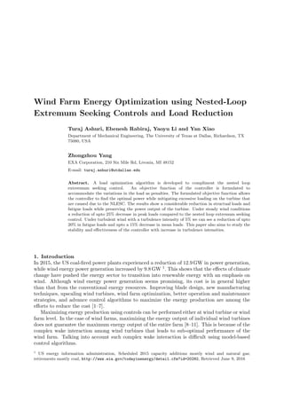 Wind Farm Energy Optimization using Nested-Loop
Extremum Seeking Controls and Load Reduction
Turaj Ashuri, Ebenesh Rabiraj, Yaoyu Li and Yan Xiao
Department of Mechanical Engineering, The University of Texas at Dallas, Richardson, TX
75080, USA
Zhongzhou Yang
EXA Corporation, 210 Six Mile Rd, Livonia, MI 48152
E-mail: turaj.ashuri@utdallas.edu
Abstract. A load opimization algorithm is developed to compliment the nested loop
extreemum seeking control. An objective function of the controller is formulated to
accommodate the variations in the load as penalties. The formulated objective function allows
the controller to ﬁnd the optimal power while mitigating excessive loading on the turbine that
are caused due to the NLESC. The results show a considerable reduction in structual loads and
fatigue loads while preserving the power output of the turbine. Under steady wind conditions
a reduction of upto 25% decrease in peak loads compared to the nested loop extremum seeking
control. Under turbulent wind with a turbulence intensity of 5% we can see a reduction of upto
20% in fatigue loads and upto a 15% decrease in mean loads. This paper also aims to study the
stability and eﬀectiveness of the controller with increase in turbulence intensities.
1. Introduction
In 2015, the US coal-ﬁred power plants experienced a reduction of 12.9 GW in power generation,
while wind energy power generation increased by 9.8 GW 1. This shows that the eﬀects of climate
change have pushed the energy sector to transition into renewable energy with an emphasis on
wind. Although wind energy power generation seems promising, its cost is in general higher
than that from the conventional energy resources. Improving blade design, new manufacturing
techniques, upscaling wind turbines, wind farm optimization, better operation and maintenance
strategies, and advance control algorithms to maximize the energy production are among the
eﬀorts to reduce the cost [1–7].
Maximizing energy production using controls can be performed either at wind turbine or wind
farm level. In the case of wind farms, maximizing the energy output of individual wind turbines
does not guarantee the maximum energy output of the entire farm [8–11]. This is because of the
complex wake interaction among wind turbines that leads to sub-optimal performance of the
wind farm. Talking into account such complex wake interaction is diﬃcult using model-based
control algorithms.
1
US energy information administration, Scheduled 2015 capacity additions mostly wind and natural gas;
retirements mostly coal, http://www.eia.gov/todayinenergy/detail.cfm?id=20292, Retrieved June 9, 2016
 
