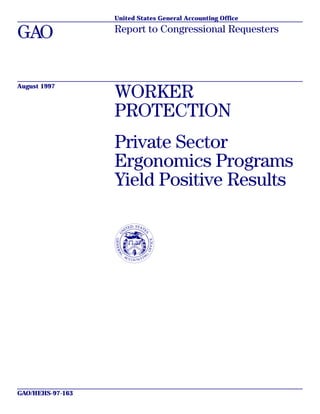 United States General Accounting Office
GAO Report to Congressional Requesters
August 1997
WORKER
PROTECTION
Private Sector
Ergonomics Programs
Yield Positive Results
GAO/HEHS-97-163
 