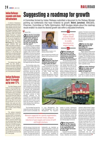 RAILROAD24 CARGOTALK JUNE 2015
Suggesting a roadmap for growth
QHow did the Committee
approximate growth in
freight traffic between 9
and 15 per cent despite
the growth recorded at
four per cent during the
last four years?
A Committee was constituted
by the Ministry of Railways to identify
factors and issues affecting growth
of traffic (freight and passenger) and
suggest a plan of action for Traffic
Optimisation in the short term (during
2015-16) and long term (2018-19).
Various segments of growth in freight
and passenger traffic were critically
examined, that is on the freight side
growth of originating loading, NTKMs
and freight earnings were discussed.
The Committee made a thor-
ough analysis of traffic patterns and
transportation output of Indian
Railways for the last few decades,
particularly, during the last five
years.The Committee assessed the
potential traffic demand for rail trans-
portation of various sectors based
on the projection given by the core
sectors. Projections from coal sec-
tor alone indicate increase in coal
production from around 750 million
tonnes in 2014-15 to 1500 million
tonnes by 2020. Assuming that
these projections will materialise,
this commodity alone should be able
to generate coal transportation
demand for Indian Railways to more
than 1000 million tonnes by 2020.
The growth potential of Indian
Railways assessed by the
Committee for originating freight
loading is more than 1500 million
tonnes by 2018-19, which is much
below the estimates indicated in
Indian Railways Vision 2020 docu-
ment of December 2009.
The Committee has given the
caveat that more than nine per cent
growth would be achievable only
with the removal of short-term and
long-term identified bottlenecks and
by bringing about recommended
system improvements and policy
changes.The great leap forward of
15 per cent growth will come only
after commissioning of Eastern and
Western DFCs by the end of 2019.
QWhat are the
bottlenecks that have
hindered the growth of
freight traffic till date?
The Committee has made a
realistic examination of the exist-
ing bottlenecks on the Zonal
Railways that impacts the growth
of traffic. These have been
categorised as Network
Capacity Management, Terminal
Capacity Management, Wagon
& Loco Management, Pay
Load Management and Crew
Management. The long-term
bottlenecks are identified as
wagon augmentation, junction and
terminal augmentation, induction
of wagon stocks (both public and
private sector), availability of
locomotives and induction of crew.
QWhat changes are
required in rolling
stock and infrastructure
maintenance practices to
achieve the potential
estimated by Committee?
The recommendations for sys-
tem improvement are primarily those
which carry forward innovative meas-
ures already being taken by the
Zonal Railways. The recommenda-
tions in this regard are two-fold, i.e.,
meant for policy initiatives by the
Ministry of Railways and those to be
undertaken at Zonal Railways level.
Higher capacity and higher speed
wagons have to be inducted in the
system on priority, maintenance
practices, especially, routine overhaul
and periodical overhaul maintenance
has to be looked into in the backdrop
of limited capacity in the workshops
and the examination cycles may
have to be extended for longer peri-
ods for improving wagon availability
and reducing wagon turnaround.
QHow long would it
take for the capacity
of the existing terminals
to be augmented and
private freight terminals
to come up?
Capacity of the existing termi-
nals is being augmented by power
houses, industries and container
operators.It has been recommended
that development of private freight
terminals should be encouraged and
the policy should be liberalised.This
has also been announced in the
Railway Budget by the Minister for
Railways.
QWhat are the steps
suggested by the
Committee for
liberalisation of Wagon
capacity scheme?
Wagon capacity scheme should
also be liberalised to enable invest-
ments in wagon leasing and induction
of wagons.The Committee has sug-
gested induction of wagons through
PPP arrangements with PSUs and
also from private sector in large num-
ber for catering to the demands of
traffic in specified circuits.
QDoes Indian Railways
plan to make use of
satellite services for
safety of cargo too?
Indian Railways has to modernise
its systems to achieve the desired
goals. Use of satellite services for
operations, safety and other IT applica-
tions has become essential. Satellite-
based information could enable auto-
matic capture of train movement, data
for automatic control charting, accurate
passenger information through NTES,
real time information on freight trains,
eliminating requirement of track side
equipment, train tracking application
and even its potential use for in-cab
signalling along with its use as an
auxiliary collision avoidance system
and various other extended benefits.
Satellite service would certainly take
care of safety of cargo through live
tracking. The Committee has
recommended that the Indian
Railways should move forward in this
direction on a proactive basis.
ABEER RAY
A Committee formed by Indian Railways submitted a document to the Railway Minister
pointing out bottlenecks that have hindered its growth. Mohd Jamshed, AM(C&IS),
Chairman, Committee on Traffic Optimisation, MoR divulges details about the roadmap
would enable it to clock the desired growth rate within a stipulated timeframe.
Mohd Jamshed
AM(C&IS), Chairman, Committee on Traffic
Optimization, Ministry of Railways
The Indian Railways earned
`9,461.47 crore from freight trans-
portation in April 2015 as com-
pared to `8,071.18 crore during the
same period in 2014, an increase
of 17.23 per cent.The freight earn-
ings for last month were made up
of `4,623.77 crore through trans-
portation of 46.07 million tonnes
(MT) of coal, `573.12 crore from
ferrying 8.99 MT of iron ore for
exports, steel plants and other
domestic users and `872.99 crore
generated by way of carrying 9.38
MT of cement, informs Railway
Ministry data.
The national transporter
also earned `570.17 crore from
carrying 3.28 MT of food grains,
`502.08 crore from 3.47 mt of
petroleum, oil and lubricants,
`554.51 crore from 3.35 MT of pig
iron and finished steel from steel
plants and other points, `475.05
crore from 3.43 MTof fertilisers,
`178.65 crore from 1.64 MT of
raw materials for steel plants
except iron ore, `445.84 crore
from 3.72 MT via container serv-
ice and `665.29 crore from 6.48
MT of other goods.
Indian Railways
April’15 freight
up by over 17%
A network of temperature-
controlled warehouses and distri-
bution facilities would be built by
Indian Railways across the country
to extend its cold chain infrastruc-
ture.Container Corporation of India
(CONCOR), Central Warehousing
Corporation (CWC) and Central
Railside Warehouse Company
(CRWC) have been entrusted with
the start up and management of
new cold storage infrastructure.
Minister of State for Railways
Manoj Sinha said, “Under a pilot
project, CONCOR, CWC and
CRWC were asked to provide infra-
structure at five locations in addition
to Azadpur in Delhi to encourage
development of facilities for the
setting up of cold storage and
temperature-controlled perishable
cargo centres, as well as develop-
ing agri-retail outlets to be allotted
to different parties through Public
Private Partnership model.”
The statement also added,
“CRWC has been allowed a
maximum of two years of gestation
period from the date of executing
individual agreement with Railways
for construction and operationalisa-
tion of the warehouse complexes.”
IndianRailways
expandscoldchain
infrastructure
 