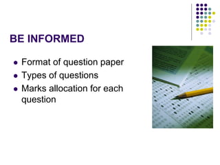 BE INFORMED
 Format of question paper
 Types of questions
 Marks allocation for each
question
 