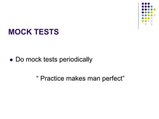 MOCK TESTS
 Do mock tests periodically
“ Practice makes man perfect”
 