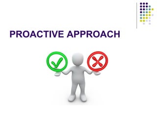 PROACTIVE APPROACH
 
