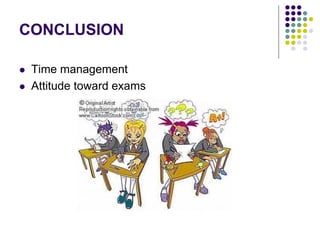 CONCLUSION
 Time management
 Attitude toward exams
 