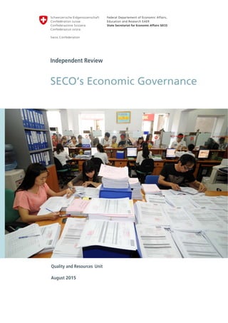  
 
 
 
 
 
Independent Review
SECO’s Economic Governance
 
 
 
Quality and Resources Unit
August 2015
 
 
 