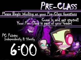 PRE-CLASS
6
Please Begin Working on your Pre-Class Questions
PC Points:
Independently & Silently
00
Come in and get started!
Your Pre-Class is part of your Grade! j
PRE-CLASS
 