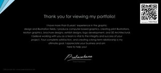 I have more than 8 years’ experience in the graphic
design and illustration fields. I produce computer based graphics, creating print illustrations,
Motion graphics, brochure designs, exhibit designs, logo development, and 3D Architectural.
I believe working with you as a team is vital to the integrity and success of your
project. Your complete satisfaction, and creating a long-term relationship is my
ultimate goal. I appreciate your business and am
here to help you!
Thank you for viewing my portfolio!
Sanka Prabashana
Flipthroughour FAN-PAGE
 