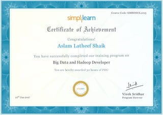 Course Code: SIMBDHOL2013
Aslam Latheef Shaik
Big Data and Hadoop Developer
You are hereby awarded 30 hours of PDU
21st Jan 2017
 