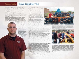 Dave Lightner ’04Alumnus Profile
10 • Thaddeus Stevens College
David Lightner, a 2004 graduate of the Collision Repair
Technology program at Thaddeus Stevens College of
Technology, has returned as an instructor to the program
and is playing an instrumental role in guiding Collision
Repair forward. As the program enters its 50th year at
Thaddeus Stevens College of Technology, Lightner, along
with second year instructor Dennis Antosy, have continued
to further the program and enhance the experience for the
students going through it.
Reflecting on his time at Stevens as a student, Lightner
comments “it’s definitely a whole new look on things
being on the other side of the table. Now I see why the
instructor (Mr. Antosy) taught and stressed the things that
he did when I was a student.
Mr. Antosy did a great
job preparing me for a
career in the collision
industry and Mr.
Herberto Arjona also
helped prepare me
for becoming a small
business owner.”
Upon graduating from
the College, Lightner
started a custom
automotive business,
with two other
Stevens
graduates (Bob Dructor, Kris Troutman).
Together they built custom cars for OEM
manufacturers and corporate companies
for a few years, and then they decided to
focus more on collision repair. Lightner
went to McCafferty Collision Center
where he was the production painter,
along with Dructor who worked as a
Body Technician. This is where Lightner
would continue to work until returning
to TSCT.
The 2014–15 academic year marks
Lightner’s third year with the program.
Since joining the staff, he has been
instrumental in getting the Collision
Repair program recognized by the
Collision Repair Education Foundation
through I-CAR. In 2013, TSCT was the recipient of a $10,000
grant from the organization as part of their Ultimate
Collision Education Makeover. In 2014, Lightner traveled
to Las Vegas, NV for the I-CAR conference where TSCT was
recognized as the Winner of the competition. The prize
is a $50,000 makeover grant to be used to revitalize the
program, equipment and the classrooms.
“I enjoy being able to be a positive role model to students
who do not have that type of figure in their life. It’s also
great to see a student progress from the first week of
school not knowing anything, to seeing them repair and
paint a car only after a few weeks of training,” commented
Lightner. “I tell student to take the time you have in school
and work on jobs that might be more than your skill level so
you can learn how to make those repairs while you are still
in a learning environment.”
In his spare time, Lightner is a member of the I-CAR regional
committee. He manages a nationwide car show tour
called Tjin Edition Roadshow and is a member of WrTeam
Car Club. His hobbies include pretty much anything with
wheels. He enjoys building and racing cars, is a huge
fan of NASCAR and local dirt track racing, and he enjoys
watching football, basketball and motocross with his son.
He also continues to work for the Tjin Edition Roadshow
and R Miller Autobody when he is not teaching. On top of
all of this, Lightner is currently continuing his education at
Pennsylvania College of Technology pursuing a Bachelors
Degree in Automotive Business Management.
”I’d like to thank Thaddeus Stevens College and Mr. Antosy
for guiding my passion for automotive collision repair and
teaching me the basic skills I needed to become a successful
technician in a fast pace industry,” stated Lightner, “and
I also need to thank my wife for her unwavering support
and having confidence in all the choices I have made over
the years.”
David Lightner, in the red shirt above, has always had a passion
for auto body and collision repair. Above he shows off a custom
designed car to students of the Collision Repair program prior to
joining the teaching staff in the program.
 