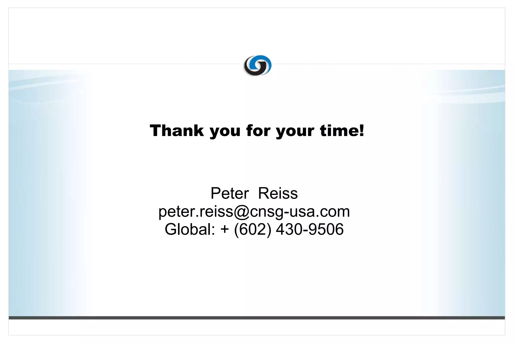 17
Thank you for your time!
Peter Reiss
peter.reiss@cnsg-usa.com
Global: + (602) 430-9506
 