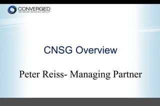 CNSG Overview
Peter Reiss- Managing Partner
 