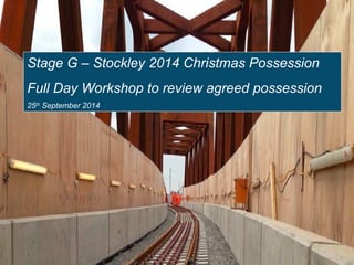 /
Crossrail West T-24 Christmas 2014
1
Stage G – Stockley 2014 Christmas Possession
Full Day Workshop to review agreed possession
25th
September 2014
 