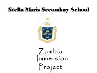 Stella Maris Secondary School
Zambia
Immersion
Project
 