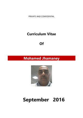 PRIVATE AND CONFIDENTIAL
Curriculum Vitae
Of
Mohamed Jhamaney
September 2016
 