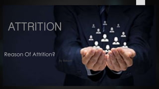 ATTRITION
Reason Of Attrition?
By Rakesh
 