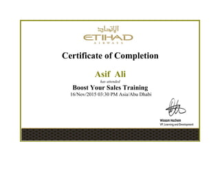 Certificate of Completion
Asif Ali
has attended
Boost Your Sales Training
16/Nov/2015 03:30 PM Asia/Abu Dhabi
 