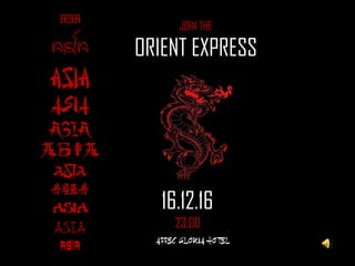ASIA
ASIA
ASIA
ASIA
ASIA
ASIA
ASIA
ASIA
ASIA
ASIA
ASIA
JOIN THE
ORIENT EXPRESS
16.12.16
23:00
AFFEC GLORIA HOTEL
 