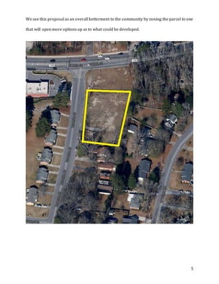 5
We see this proposal as an overall betterment to the community by zoning the parcel to one
that will open more options up as to what could be developed.
 