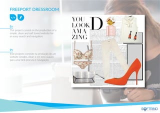 FREEPORT DRESSROOM
This project consist on the production of a
simple, clean and soft toned website for
an easy search and navigation.
Este projecto consiste na produção de um
website simples, clean e em tons suaves
para uma fácil procura e navegação.
En
Pt
apps that matters
 