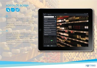 ADEGA DE BORBA
Business Intelligence app that allows Sales
director to manage his/her key accounts,
check real status of all products in diﬀerent
selling points, check real time analysis and
make real time decisions about each
situation.
Aplicação de Business Intelligence que
permite ao director de vendas gerir os
seus key accounts, veriﬁcar o status real
dos produtos em diferentes pontos de
venda, veriﬁcar análises em tempo real e
tomar decisões sobre determinadas
situações.
En
Pt
apps that matters
 