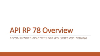 API RP 78 Overview
RECOMMENDED PRACTICES FOR WELLBORE POSITIONING
 