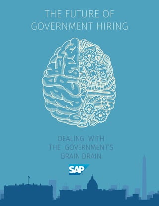 THE FUTURE OF
GOVERNMENT HIRING
DEALING WITH
THE GOVERNMENT’S
BRAIN DRAIN
 