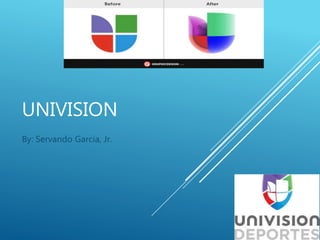 UNIVISION
By: Servando Garcia, Jr.
 