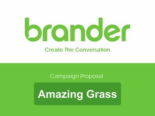 Create The Conversation
Campaign Proposal
Amazing Grass
 
