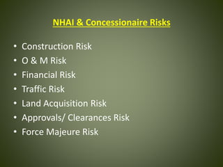 NHAI & Concessionaire Risks
• Construction Risk
• O & M Risk
• Financial Risk
• Traffic Risk
• Land Acquisition Risk
• Approvals/ Clearances Risk
• Force Majeure Risk
 