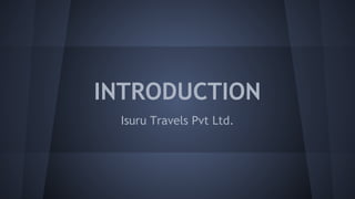 INTRODUCTION
Isuru Travels Pvt Ltd.
 