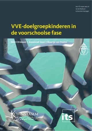 VVE-doelgroepkinderen in
de voorschoolse fase
Het ITS maakt deel uit
van de Radboud
Universiteit Nijmegen
Geert Driessen | Annemiek Veen | Maartje van Daalen
 