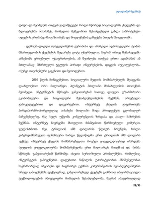 ვლადიმერ სვანაძე
28/33
დიდი და შეიძლება ითქვას გადამწყვეტი როლი სწორედ სოციალურმა ქსელებმა და
ბლოგერებმა ითამაშეს, რომელთა მეშვეობით შესაძლებელი გახდა საპროტესტო
იდეების ერთმანეთში გაზიარება და მოვლენების გაშუქება მთელს მსოფლიოში.
დემოკრატიული ფასეულობების ევროპისა და არაბული აღმოსავლური ტიპის
მმართველობის ქვეყნების შედარება ცოტა უხერხულია, მაგრამ ორივე შემთხვევაში
არსებობს ეროვნული უსაფრთხოების, ან შეიძლება ითქვას ერთი ადამიანის ან
მთლიანად მმართველი ჯგუფის პირადი ინტერესების, დაცვის აუცილებლობა,
თუმცა თავისებური გაგებითა და მეთოდებით.
2010 წლის მონაცემებით, სოციალური მედიის მომხმარებელმა შეადგინა
დაახლოებით ორი მილიარდი, პლანეტის მთლიანი მოსახლეობის თითქმის
მესამედი. ინტერნეტის სწრაფმა განვითარებამ სათავე დაუდო უზარმაზარი
ეკონომიკური და სოციალური შესაძლებლობების შექმნას. არსებული
გამოკვლევებითა და დაკვირვებით, ინტერნეტ ქსელის გაფართოება
პირდაპირპროპორციულად აისახება მთლიანი შიდა პროდუქტის გლობალურ
მაჩვენებელზე, რაც ხელს უწყობს კონკურენციის ზრდასა და ახალი ბაზრების
შექმნას. ინტერნეტ სივრცეში მსოფლიო მასშტაბით წარმოებული კომერცია
გულისხმობს რვა ტრილიონ აშშ დოლარის წლიურ ბრუნვას, ხოლო
კიბერდამნაშავეთა ფინანსური ხარჯი წელიწადში ერთ ტრილიონ აშშ დოლარს
აღწევს. ინტერნეტ ქსელის მომხმარებელთა რიცხვი ყოველდღიურად იზრდება
(გუგლის ყოველდღიურმა მომხმარებელმა ერთ მილიარდს მიაღწია) და მისმა
სწრაფმა განვითარებამ წარმოშვა ისეთი სერიოზული პრობლემები, რომლებიც
ინტერნეტის გამოყენების დადებითი ნაწილის უპირატესობის მნიშვნელობას
საგრძნობლად ამცირებს და საფრთხეს უქმნის კიბერსამყაროს შესაძლებლობების
სრულ გამოყენებას. ფაქტიურად, განვითარებულ ქვეყნებს გააჩნიათ ინფორმაციული
ტექნოლოგიების ინოვაციური მომავლის შესაძლებლობა, მაგრამ ამავდროულად
 