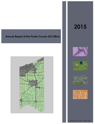 Annual Report of the Porter County GIS Office
2015
Developed by Charles T. Miller, GISP
 