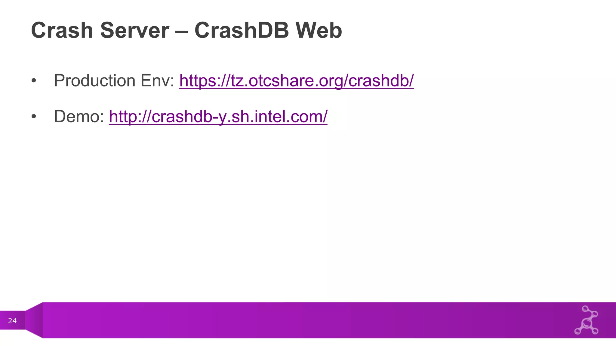 24
Crash Server – CrashDB Web
• Production Env: https://tz.otcshare.org/crashdb/
• Demo: http://crashdb-y.sh.intel.com/
 